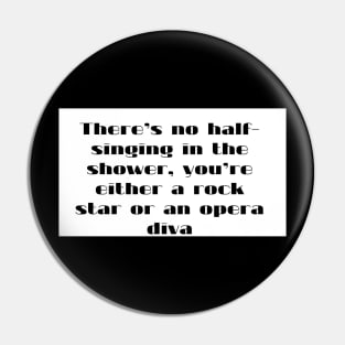 There s  no half singing  in the shower  you re either a rock star or an opera diva Pin