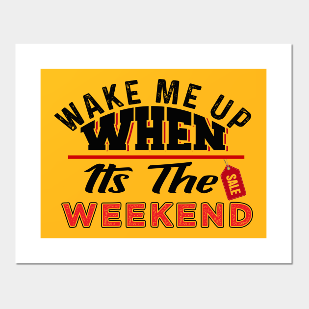 Wake Me Up When It's The Weekend - Funny Sayings - Posters and Art Prints | TeePublic Wake Me Up When It's The Weekend - Funny Sayings - Posters and Art Prints | TeePublic
