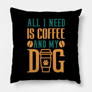 All I Need Is Coffee And My Dog Coffee Lover Pillow