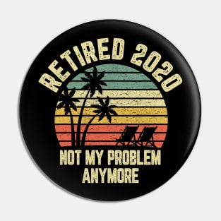 Retired 2020 Not My Problem Anymore Retirement Gift T shirt Pin