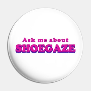 Ask me about SHOEGAZE - Music T shirt Pin