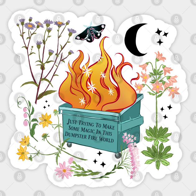 Just Trying To Make Some Magic In This Dumpster Fire World - Dumpster Fire - Sticker