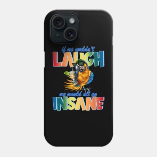 If We Couldn't Laugh, We Would All Go Insane Pa Phone Case