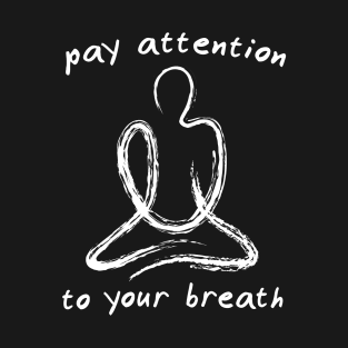 Pay Attention To Your Breath - Meditation Quote T-Shirt