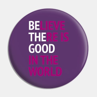 Be The Good - Believe There Is Good In The World Pin