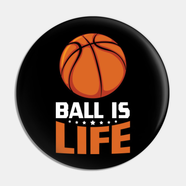 Ball Is Life Basketball Life Sport Basketball Pin Teepublic