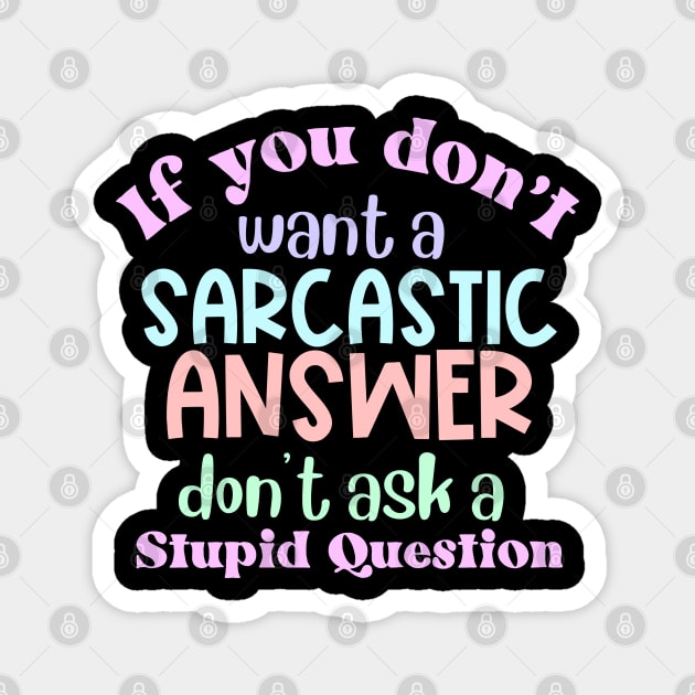 If You Don't Want a Sarcastic Answer, Don't Ask a Stupid Question Magnet by Erin Decker Creative