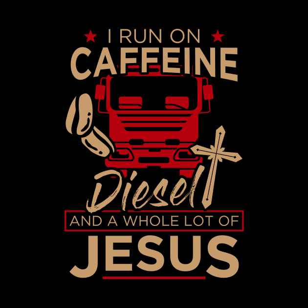 Christian Trucker Gift Tee I Run On Caffeine Diesel Jesus by celeryprint