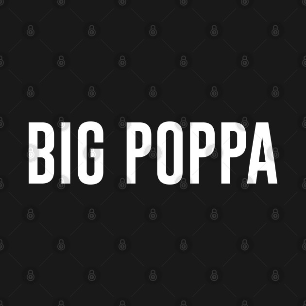 Discover Big Poppa - Poppa - T-Shirt