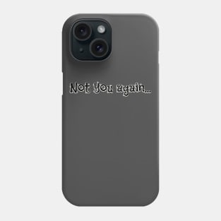 Not you again... Phone Case