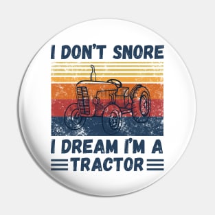 I don’t snore, I dream I’m a tractor Funny Pin