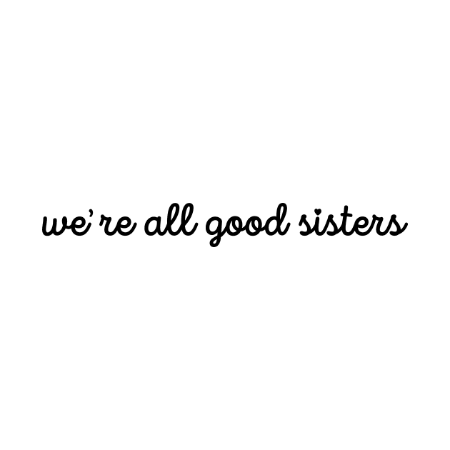 Were All Good Sisters Black Cursive by sydneyurban