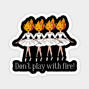 Don't play with fire! Magnet