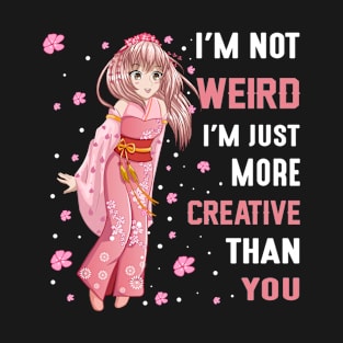 I'm Not Weird I'm Just More Creative Than You T-Shirt