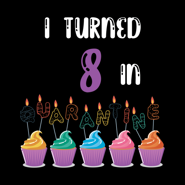 I Turned 8 In Quarantine funny birthday idea T-shirt by fatoajmii