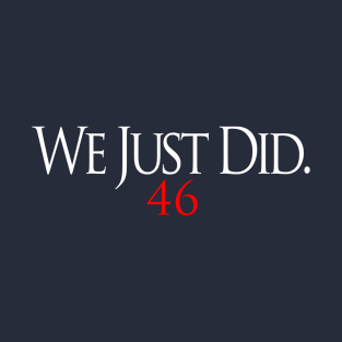 We Just Did 46 Biden 2020 T-Shirt