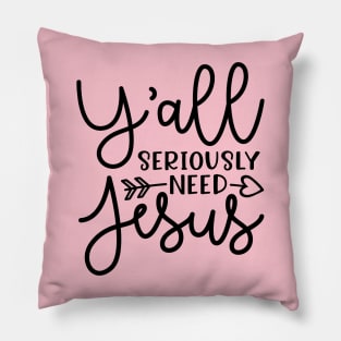 Y'all Seriously Need Jesus Funny Faith Pillow