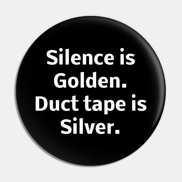 Silence is Golden. Duct tape is Silver Pin by Word and Saying