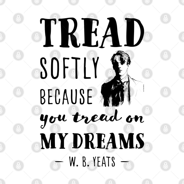 William Butler Yeats Tread softly quote by VioletAndOberon