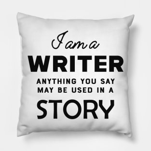 Writer - I am a writer anything you say may used in a story Pillow