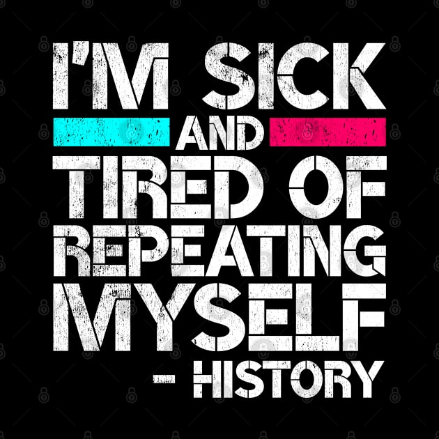 I'm Sick and Tired of Repeating Myself History Gag Gift by wygstore