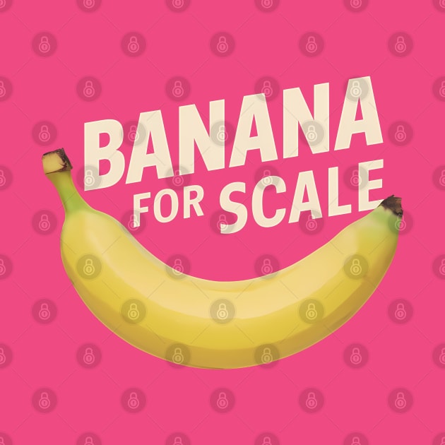 Banana For Scale, Banana Design by RazorDesign234