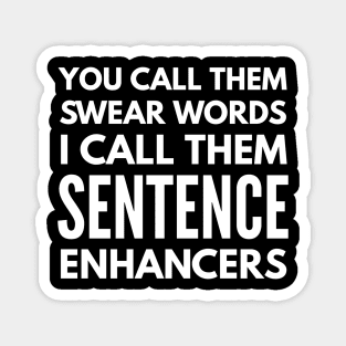 You Call Them Swear Words I Call Them Sentence Enhancers - Funny Sayings Magnet