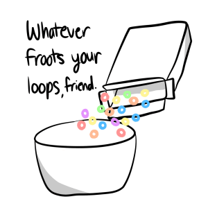 Whatever Froots Your Loops T-Shirt
