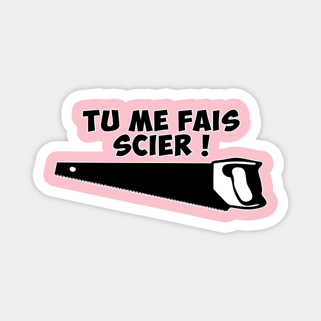 tu me fais scier Magnet by Huggy Mauve