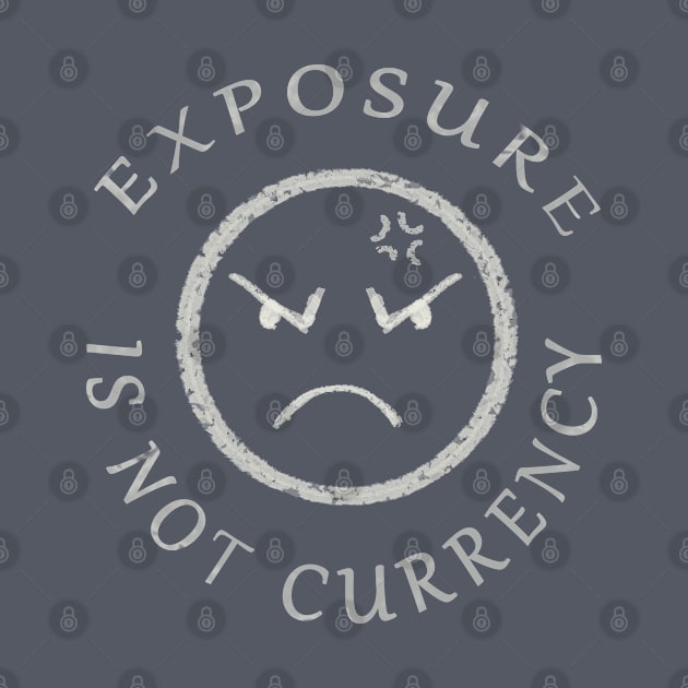 EXPOSURE IS NOT CURRENCY by droidmonkey