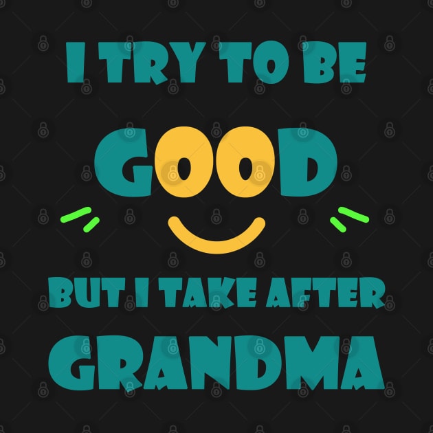 I try to be good but I take after grandma by MBRK-Store
