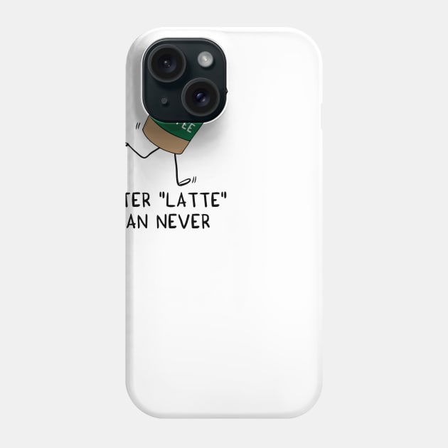 Better LATTE than never Phone Case by adrianserghie