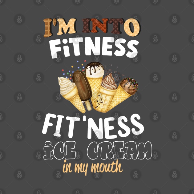 I'm into Fitness fit'ness ice cream in my mouth by Printashopus