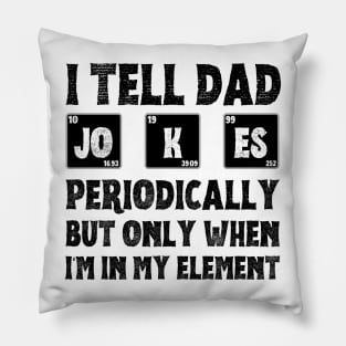 I Tell Dad Jokes Periodically,But Only When I'm In My Element Pillow