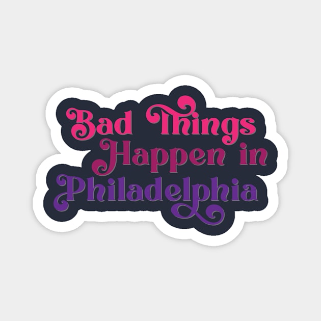 Bad Things Happen in Philadelphia Magnet by Ford n' Falcon