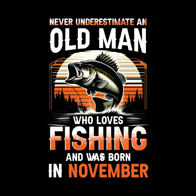 Never Underestimate An Old Man Who Loves Fishing And Was Born In November by Foshaylavona.Artwork