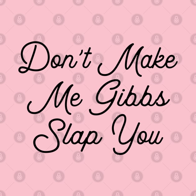 don't make me gibbs slap you by TIHONA