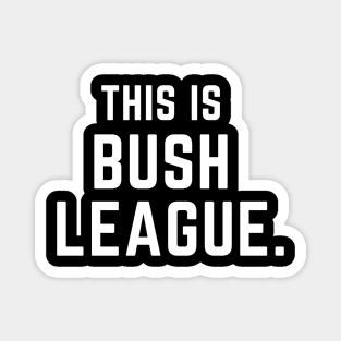 This is bush league- a funny saying design Magnet