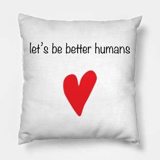 let's be better humans Pillow