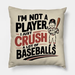 I'm not a Player I just crush a lot of Baseballs Pillow