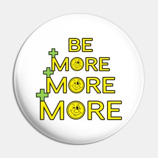 Be More, More, More Pin