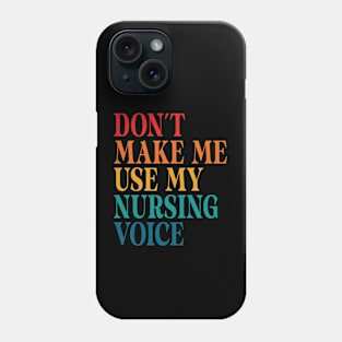 Don't Make Me Use My Nursing Voice Phone Case