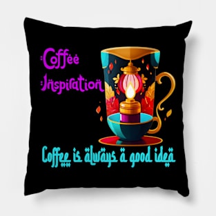 Coffee Inspiration: (Coffee Is Always a Good Idea) Pillow