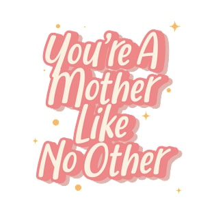 You're A Mother Like No Other T-Shirt