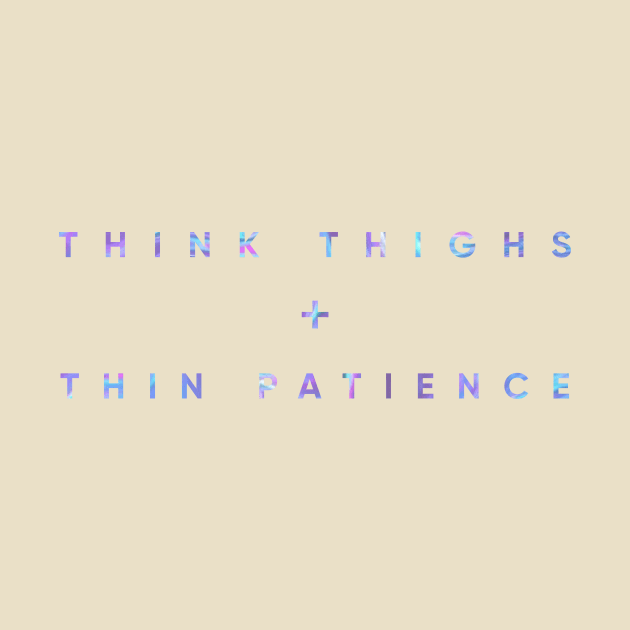 Think Thighs + Thin Patience by MouadbStore