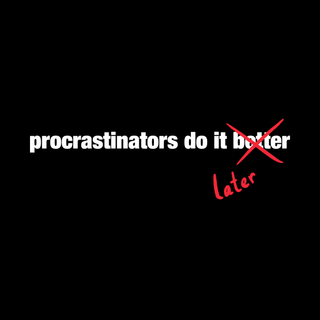 Procrastinate Later by fishbiscuit