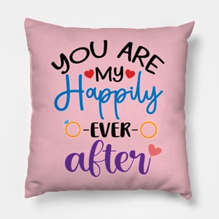 You are my Happily Ever After Pillow