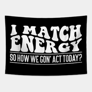 I Match Energy So How We Gone Act Today III Tapestry