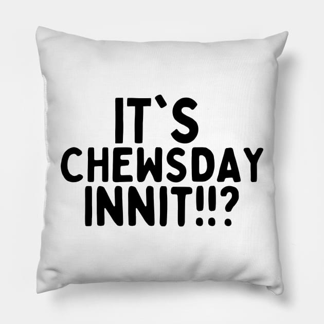 it's chewsday innit!? Pillow by mksjr