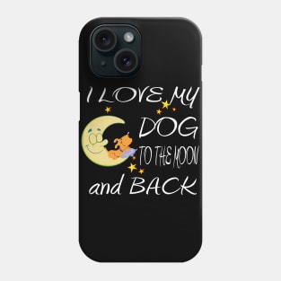 I Love My Dog to the Moon and Back - Cool Graphic Gifts for all Dog Lovers Phone Case